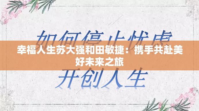幸福人生苏大强和田敏捷：携手共赴美好未来之旅