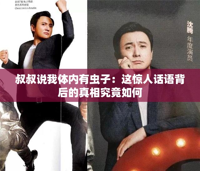 叔叔说我体内有虫子：这惊人话语背后的真相究竟如何