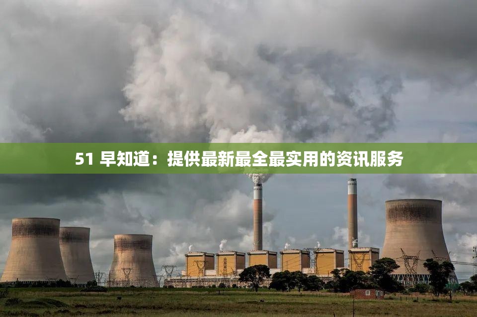 51 早知道：提供最新最全最实用的资讯服务