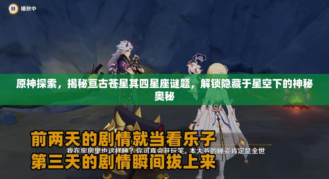 原神探索，揭秘亘古苍星其四星座谜题，解锁隐藏于星空下的神秘奥秘