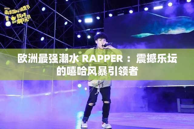 欧洲最强潮水 RAPPER ：震撼乐坛的嘻哈风暴引领者