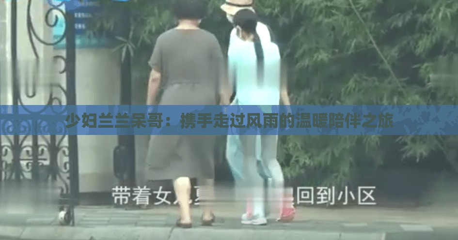 少妇兰兰呆哥：携手走过风雨的温暖陪伴之旅