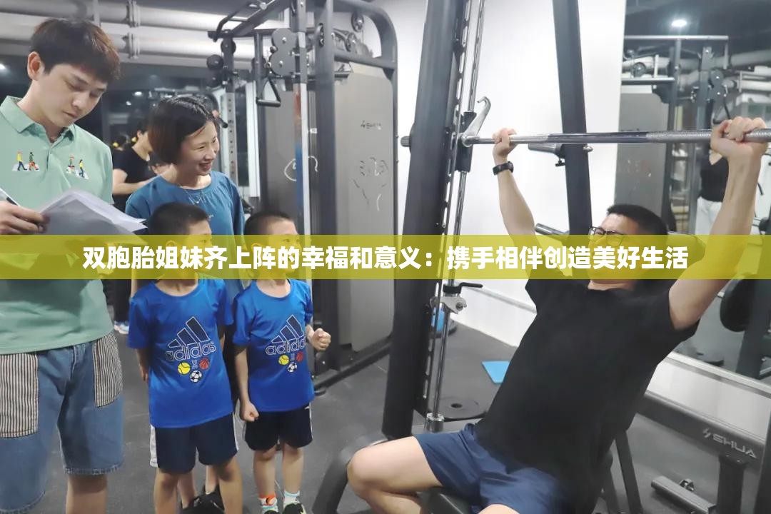 双胞胎姐妹齐上阵的幸福和意义：携手相伴创造美好生活