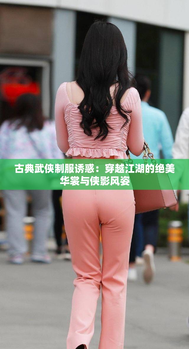 古典武侠制服诱惑：穿越江湖的绝美华裳与侠影风姿