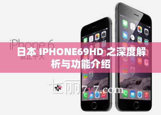 日本 IPHONE69HD 之深度解析与功能介绍