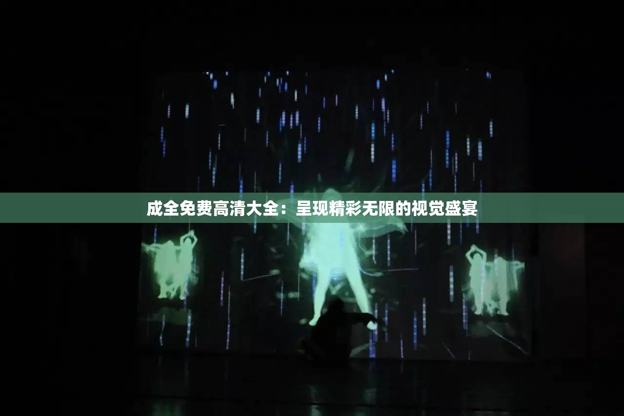 成全免费高清大全：呈现精彩无限的视觉盛宴