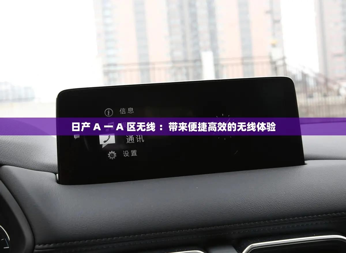 日产 A 一 A 区无线 ：带来便捷高效的无线体验