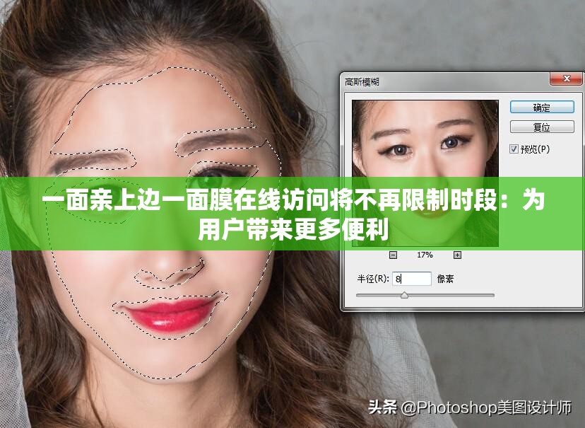 一面亲上边一面膜在线访问将不再限制时段：为用户带来更多便利