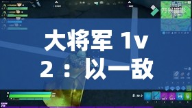大将军 1v2 ：以一敌二的英勇对决震撼全场