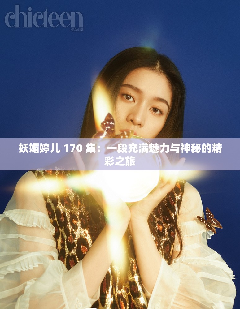 妖媚婷儿 170 集：一段充满魅力与神秘的精彩之旅