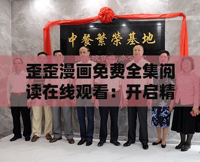 歪歪漫画免费全集阅读在线观看：开启精彩漫画之旅