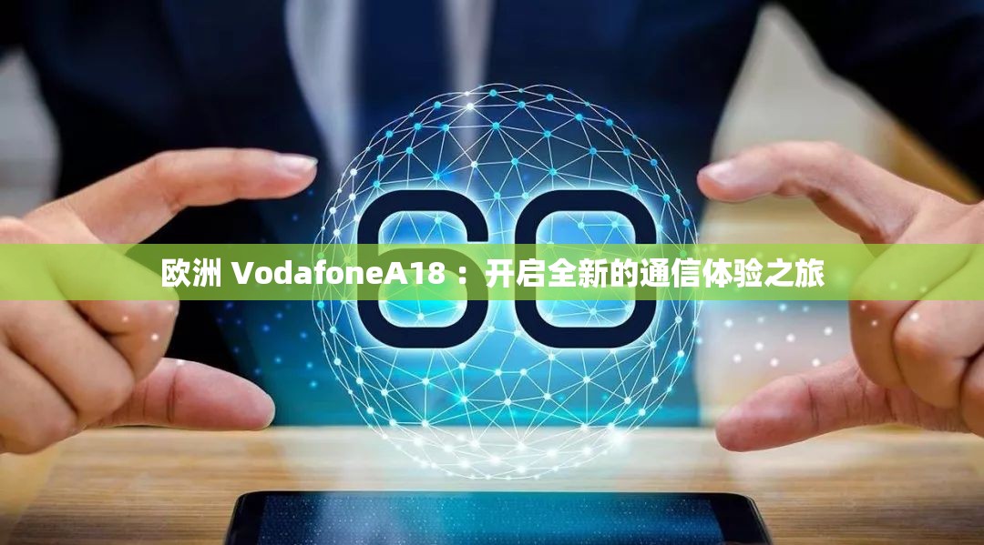 欧洲 VodafoneA18 ：开启全新的通信体验之旅