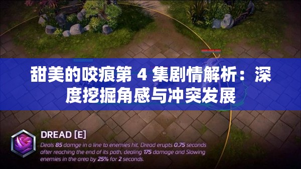 甜美的咬痕第 4 集剧情解析：深度挖掘角感与冲突发展