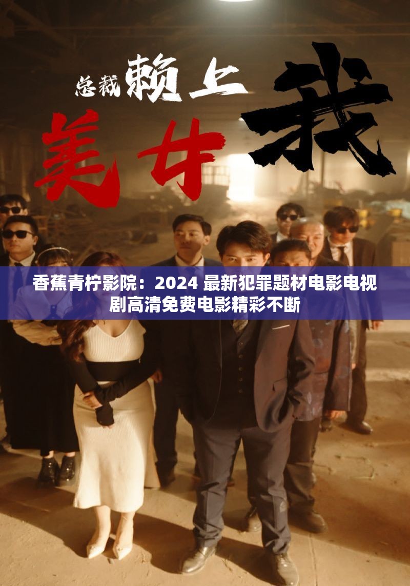 香蕉青柠影院：2024 最新犯罪题材电影电视剧高清免费电影精彩不断