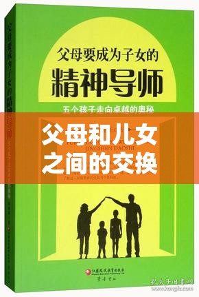 父母和儿女之间的交换：探索亲情中角色换位的奥秘与价值