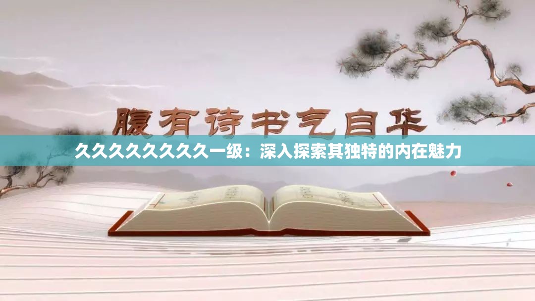 久久久久久久久久一级：深入探索其独特的内在魅力