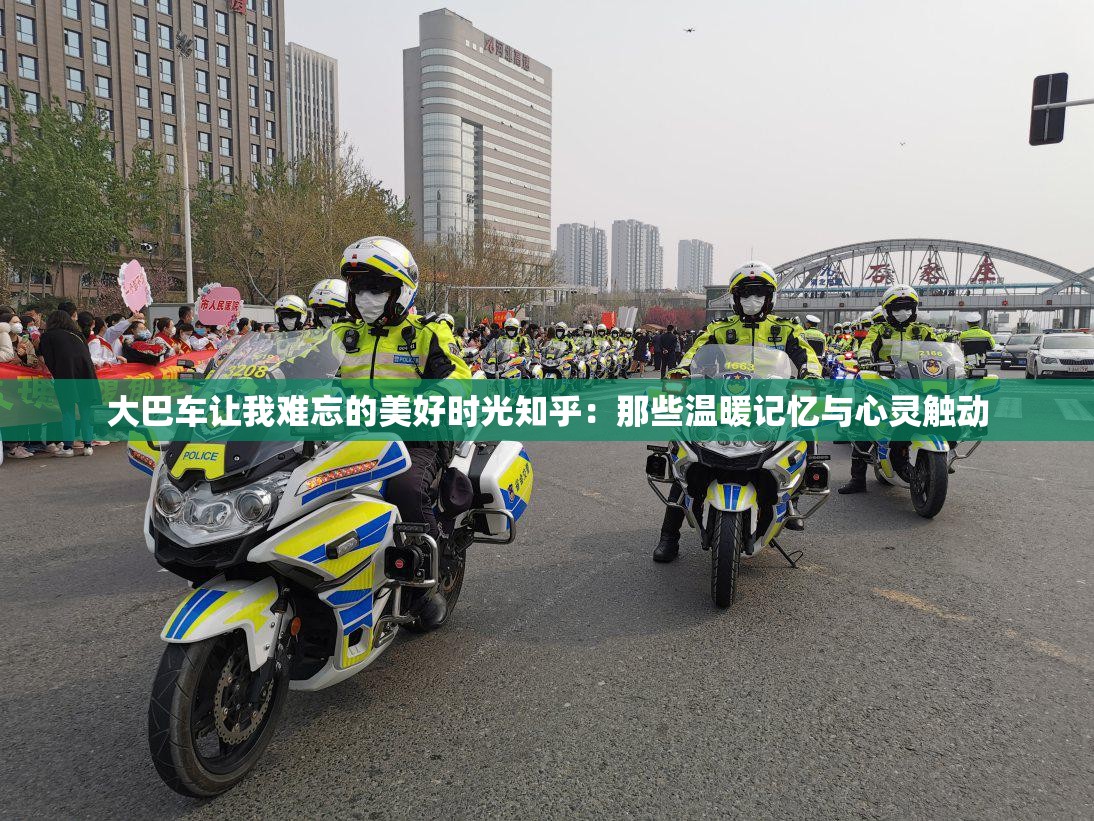 大巴车让我难忘的美好时光知乎：那些温暖记忆与心灵触动