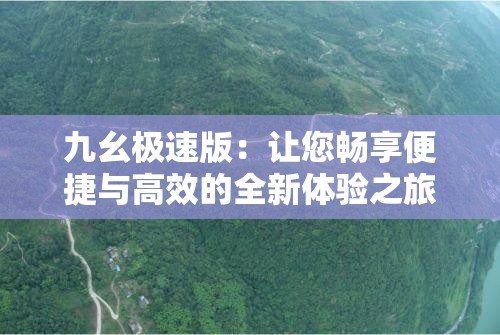 九幺极速版：让您畅享便捷与高效的全新体验之旅