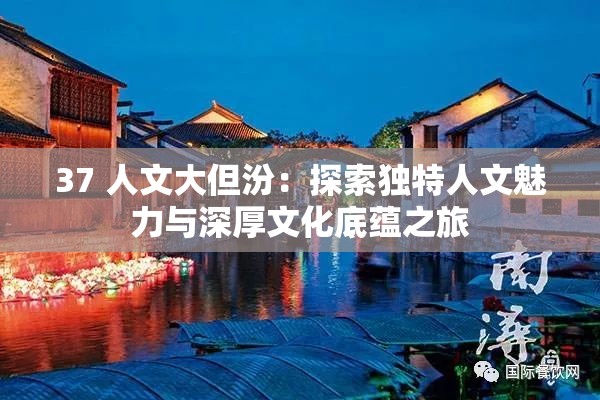 37 人文大但汾：探索独特人文魅力与深厚文化底蕴之旅