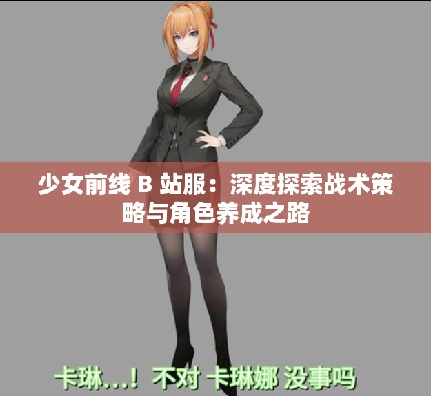 少女前线 B 站服：深度探索战术策略与角色养成之路