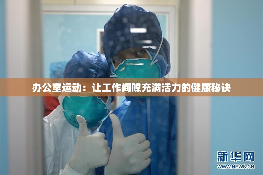 办公室运动：让工作间隙充满活力的健康秘诀