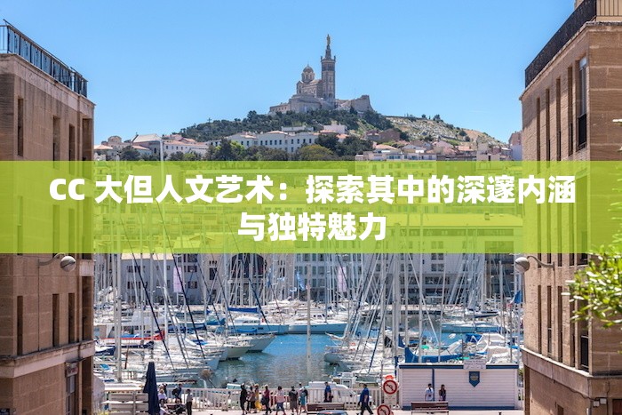 CC 大但人文艺术：探索其中的深邃内涵与独特魅力
