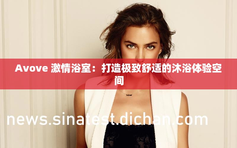 Avove 激情浴室：打造极致舒适的沐浴体验空间