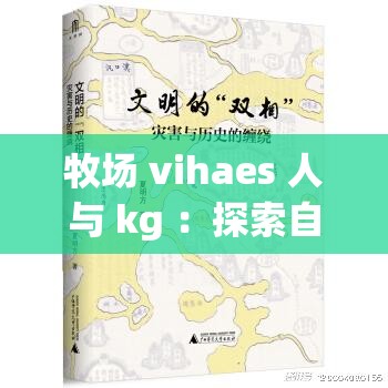 牧场 vihaes 人与 kg ：探索自然与生命的和谐共生之旅