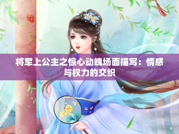 将军上公主之惊心动魄场面描写：情感与权力的交织