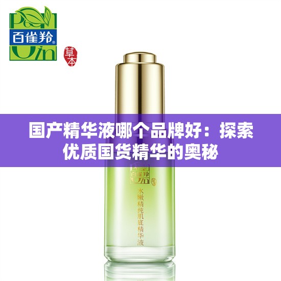 国产精华液哪个品牌好：探索优质国货精华的奥秘