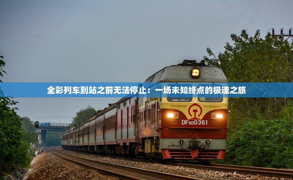 全彩列车到站之前无法停止：一场未知终点的极速之旅