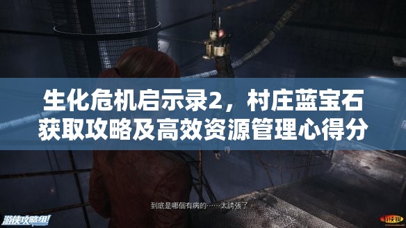 生化危机启示录2，村庄蓝宝石获取攻略及高效资源管理心得分享