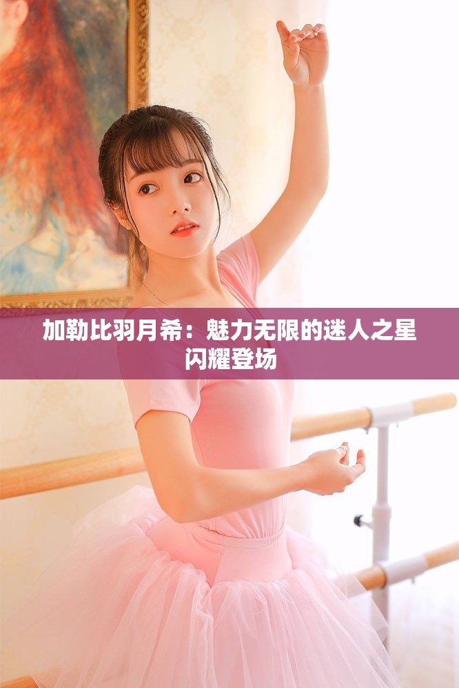 加勒比羽月希：魅力无限的迷人之星闪耀登场