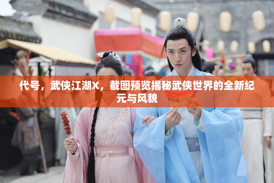 代号，武侠江湖X，截图预览揭秘武侠世界的全新纪元与风貌