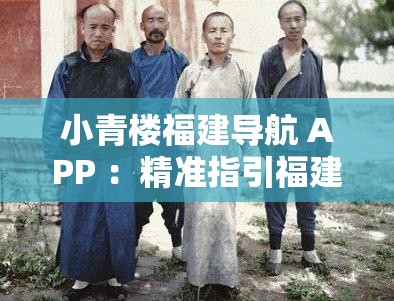 小青楼福建导航 APP ：精准指引福建的每一条道路