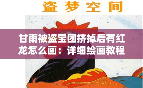 甘雨被盗宝团挤掉后有红龙怎么画：详细绘画教程与技巧分享