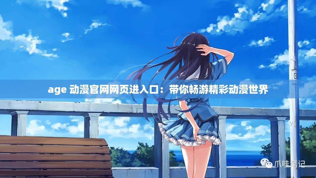 age 动漫官网网页进入口：带你畅游精彩动漫世界