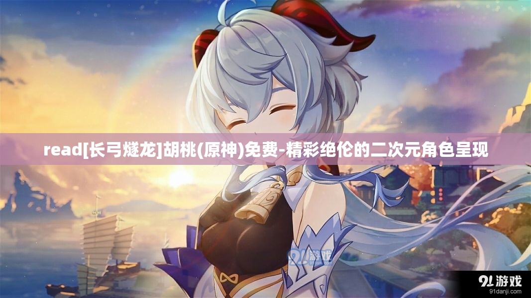 read[长弓燧龙]胡桃(原神)免费-精彩绝伦的二次元角色呈现