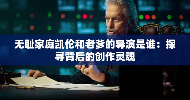无耻家庭凯伦和老爹的导演是谁：探寻背后的创作灵魂