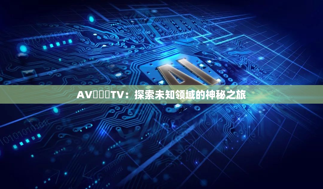 A∨乄乄乄T∨：探索未知领域的神秘之旅