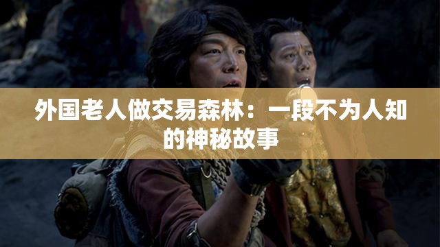外国老人做交易森林：一段不为人知的神秘故事