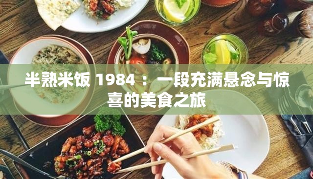 半熟米饭 1984 ：一段充满悬念与惊喜的美食之旅