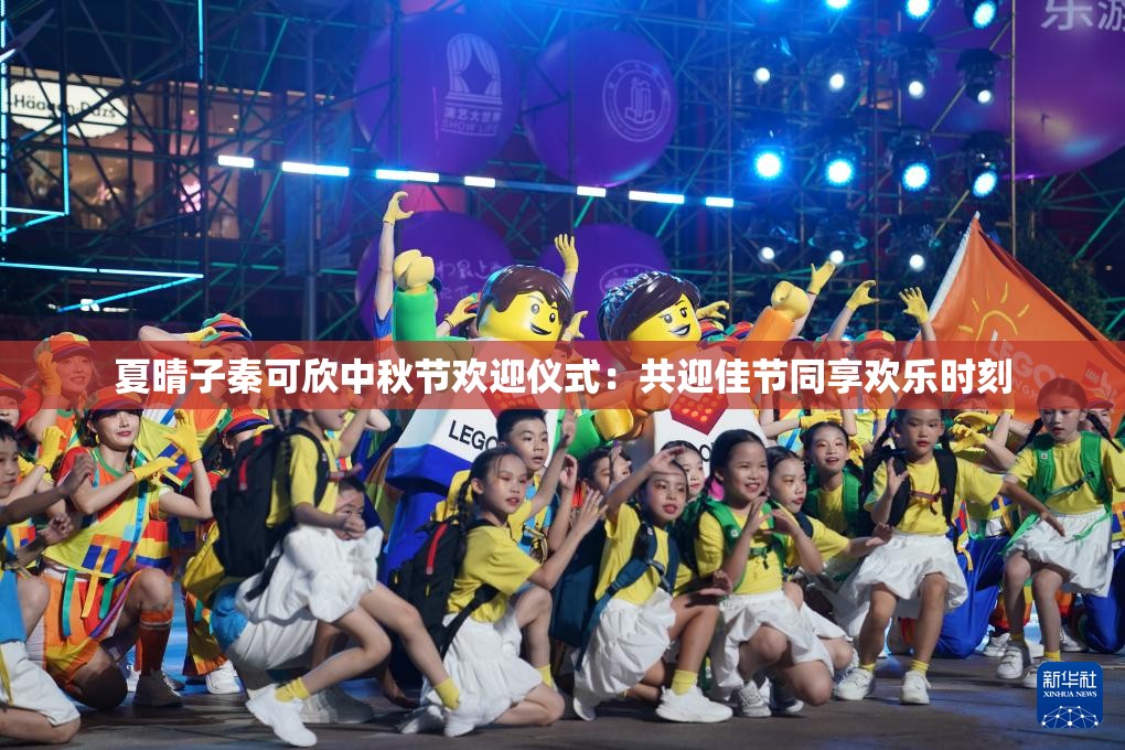 夏晴子秦可欣中秋节欢迎仪式：共迎佳节同享欢乐时刻