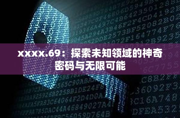 xxxx.69：探索未知领域的神奇密码与无限可能