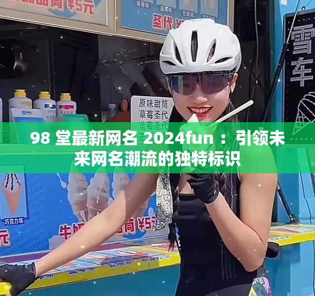 98 堂最新网名 2024fun ：引领未来网名潮流的独特标识