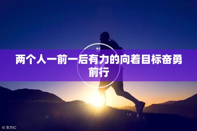 两个人一前一后有力的向着目标奋勇前行