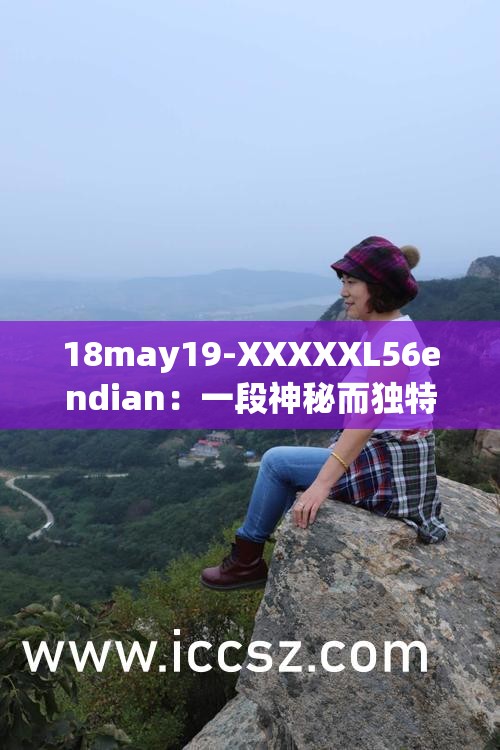 18may19-XXXXXL56endian：一段神秘而独特的编码序列