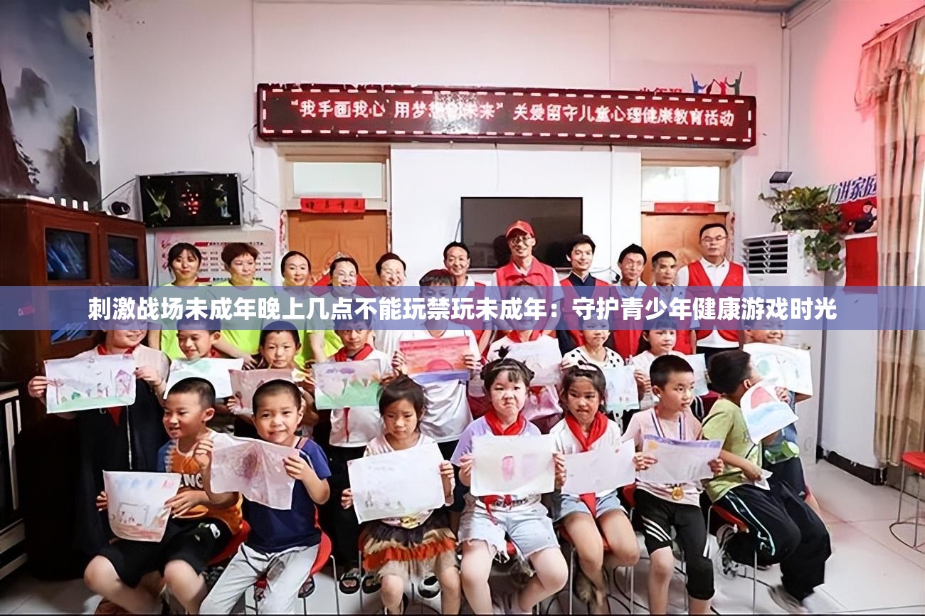 刺激战场未成年晚上几点不能玩禁玩未成年：守护青少年健康游戏时光