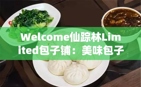 Welcome仙踪林Limited包子铺：美味包子的绝佳选择