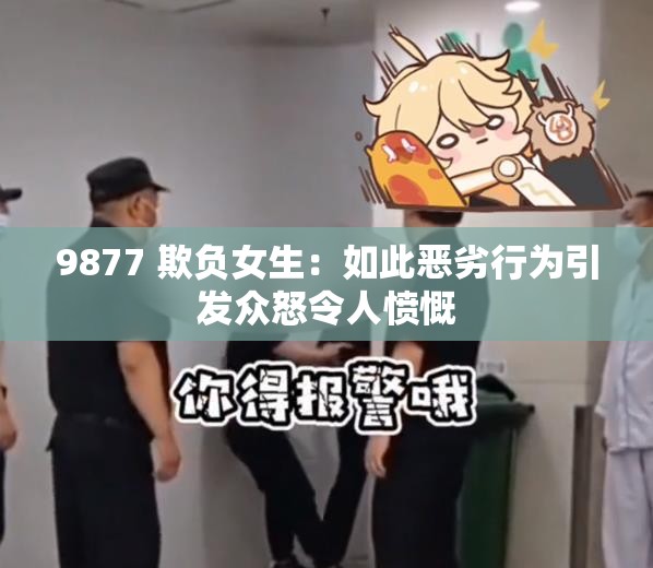 9877 欺负女生：如此恶劣行为引发众怒令人愤慨